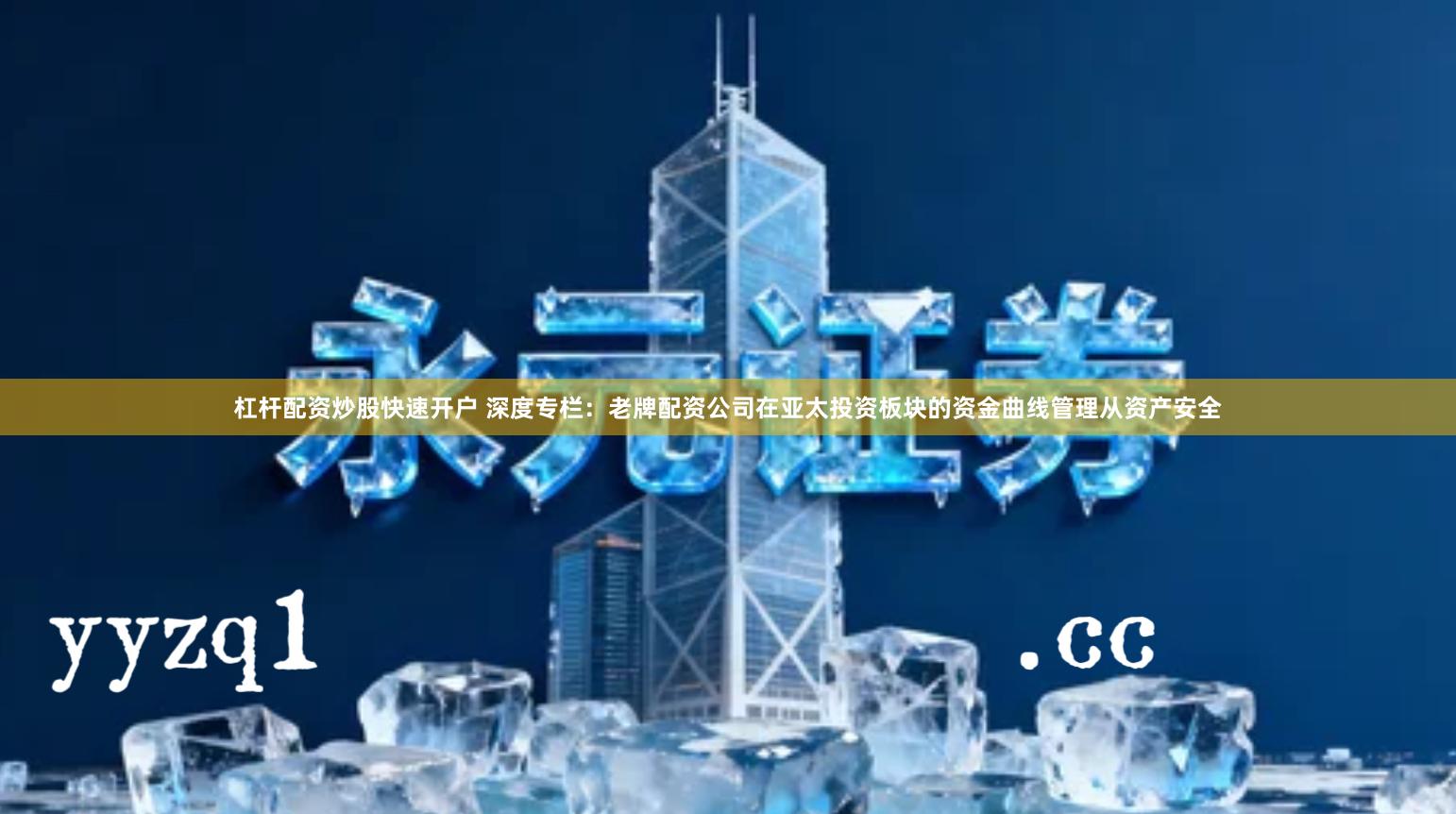 杠杆配资炒股快速开户 深度专栏：老牌配资公司在亚太投资板块的资金曲线管理从资产安全