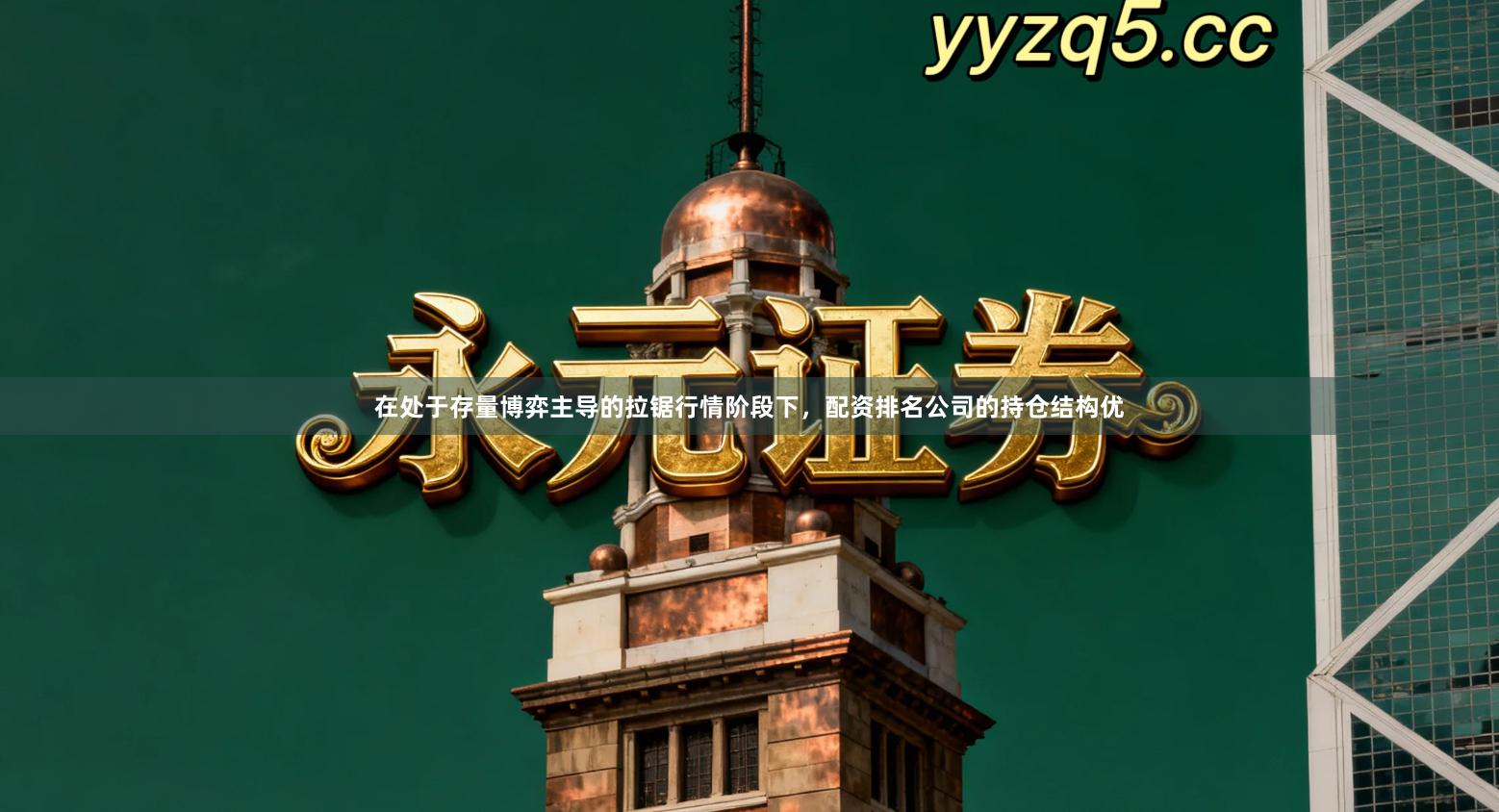 在处于存量博弈主导的拉锯行情阶段下，配资排名公司的持仓结构优