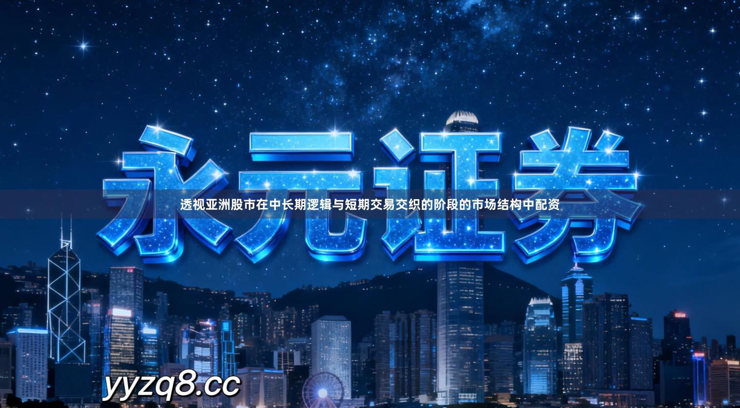 透视亚洲股市在中长期逻辑与短期交易交织的阶段的市场结构中配资