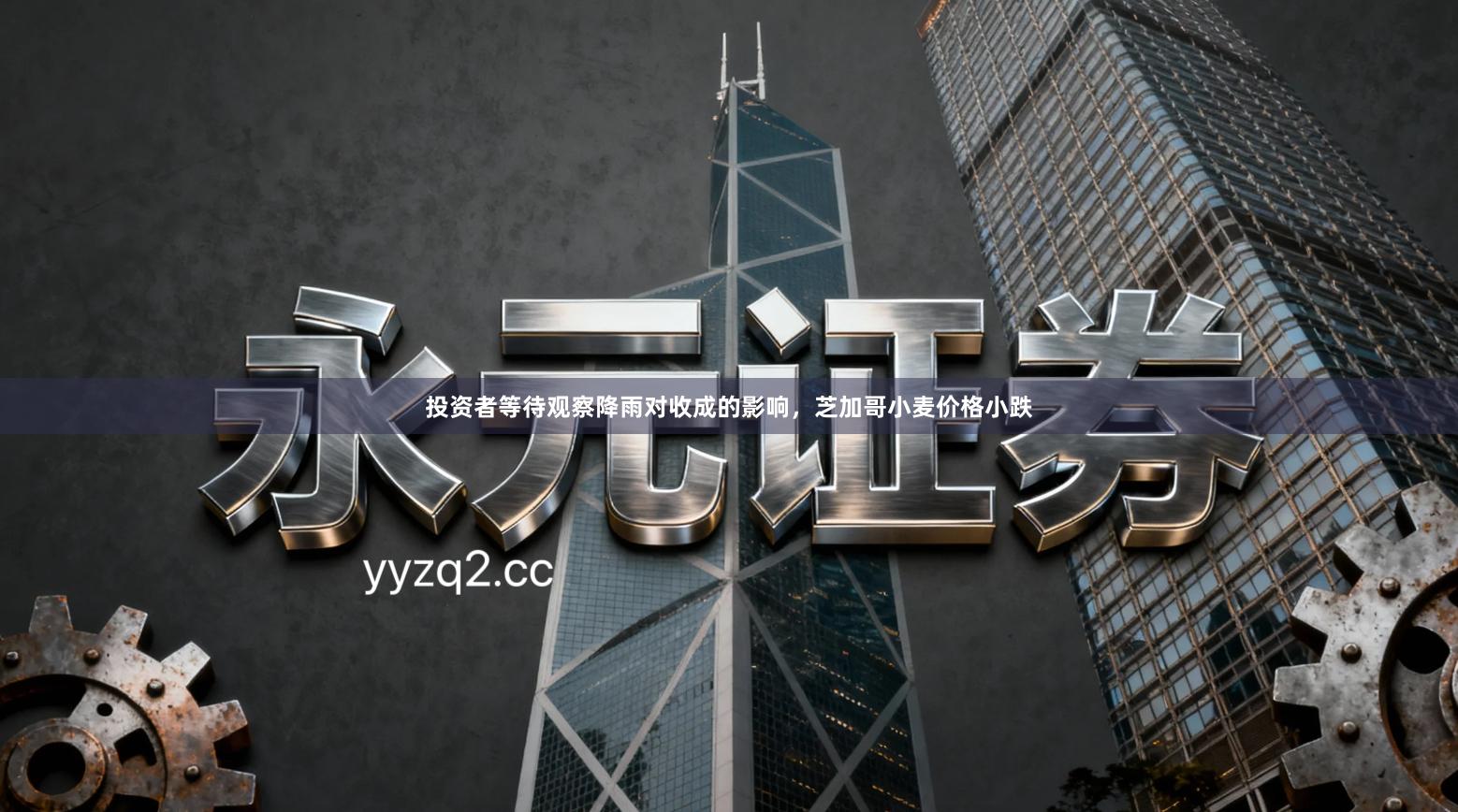 投资者等待观察降雨对收成的影响，芝加哥小麦价格小跌